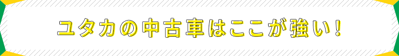 ユタカの中古車はここが強い!